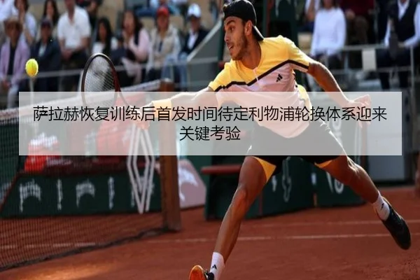 萨拉赫恢复训练后首发时间待定利物浦轮换体系迎来关键考验